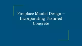 Fireplace Mantel Design – Incorporating Textured Concrete