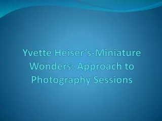 Yvette Heiser’s-Miniature Wonders:  Approach to Photography Sessions