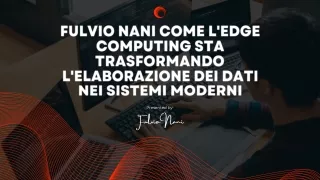 Fulvio Nani Come l'edge computing sta trasformando l'elaborazione dei dati nei sistemi moderni