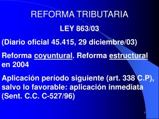 REFORMA TRIBUTARIA LEY 863/03 ( Diario oficial 45.415, 29 diciembre/03) Reforma coyuntural . Reforma estructural e