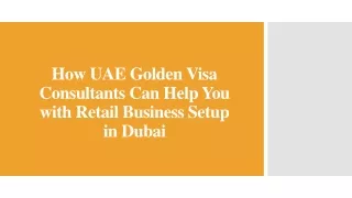 How UAE Golden Visa Consultants Can Help You with Retail Business Setup in Dubai