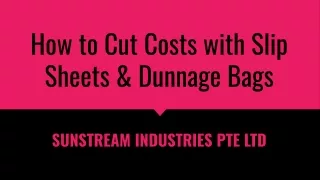 SUNSTREAM INDUSTRIES PTE LTD - How to Cut Costs with Slip Sheets & Dunnage Bags