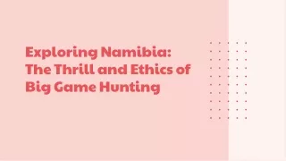 Exploring Namibia The Thrill and Ethics of Big Game Hunting