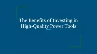 The Benefits of Investing in High-Quality Power Tools