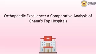 Orthopaedic Excellence: A Comparative Analysis of Ghana's Top Hospitals