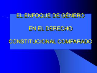 EL ENFOQUE DE GÉNERO EN EL DERECHO CONSTITUCIONAL COMPARADO