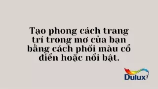 Tạo phong cách trang trí trong mơ của bạn bằng cách phối màu cổ điển hoặc nổi bật.