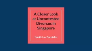 Family Law Specialist - A Closer Look at Uncontested Divorces in Singapore