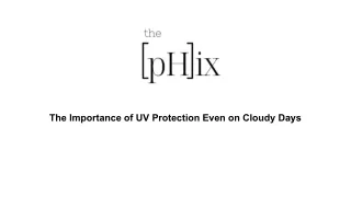 The Importance of UV Protection Even on Cloudy Days