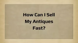 How Can I Sell My Antiques Fast?