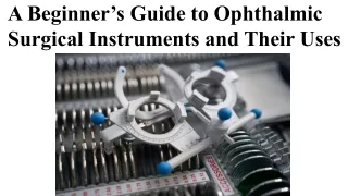 A Beginner’s Guide to Ophthalmic Surgical Instruments and Their Uses
