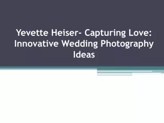 Yevette Heiser- Capturing Love: Innovative Wedding Photography Ideas