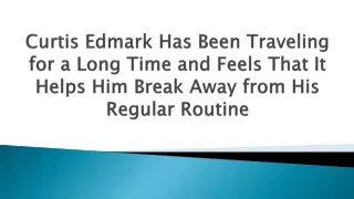 Curtis Edmark Has Been Traveling for a Long Time and Feels That It Helps Him Break Away from His Regular Routine