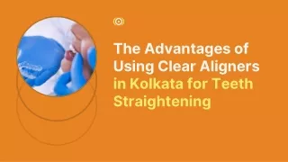 The Advantages of Using Clear Aligners in Kolkata for Teeth Straightening