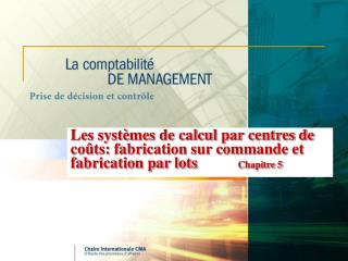 Les systèmes de calcul par centres de coûts: fabrication sur commande et fabrication par lots 	Chapitre 5