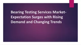 Bearing Testing Services Market-Expectation Surges with Rising Demand and Changing Trends