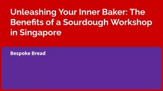 Unleashing Your Inner Baker: The Benefits of a Sourdough Workshop in Singapore