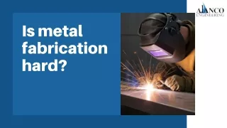 Is metal fabrication hard ?