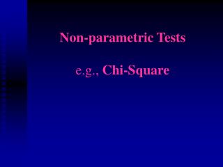 Non-parametric Tests e.g., Chi-Square