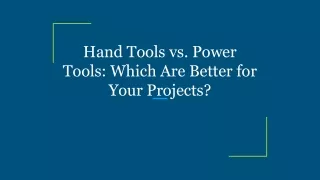 Hand Tools vs. Power Tools_ Which Are Better for Your Projects_