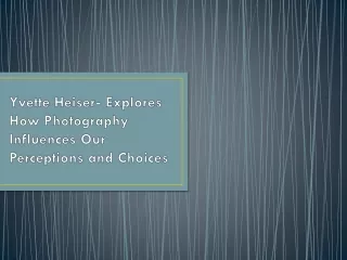 Yvette Heiser- Explores How Photography Influences Our Perceptions and Choices