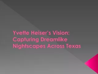 Yvette Heiser’s Vision: Capturing Dreamlike Nightscapes Across Texas