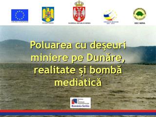 Poluarea cu de şeuri miniere pe Dunăre, realitate şi bombă mediatică