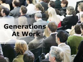 generations at work: understanding and influencing (modern)