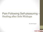 Pain Following Self-pleasuring - Healing after Solo Mishaps