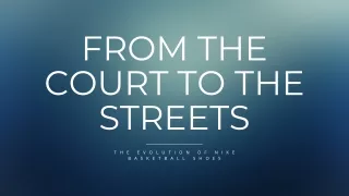 The Evolution of Nike Basketball Shoes From the Court to the Streets