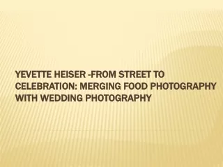 Yevette Heiser -from Street to Celebration: Merging Food Photography with Weddin