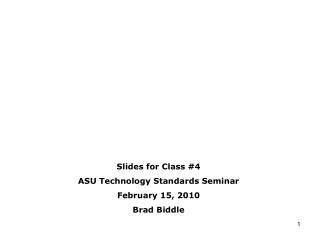 Slides for Class #4 ASU Technology Standards Seminar February 15, 2010 Brad Biddle