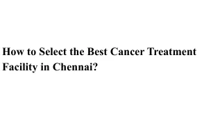 How to Select the Best Cancer Treatment Facility in Chennai?