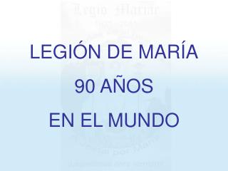 LEGIÓN DE MARÍA 90 AÑOS EN EL MUNDO