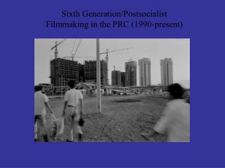 Sixth Generation/Postsocialist Filmmaking in the PRC (1990-present)