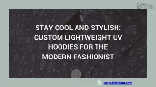 Stay Cool and Stylish Custom Lightweight UV Hoodies for the Modern Fashionist