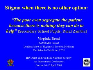 Virginia Bond ZAMBART Project London School of Hygiene &amp; Tropical Medicine The School of Medicine, UTH HIV/AIDS and