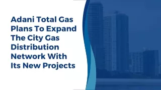 Adani Total Gas Plans To Expand The City Gas Distribution Network With Its New Projects