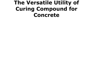The Versatile Utility of Curing Compound for Concrete
