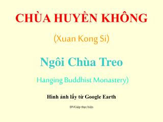 CHÙA HUYỀN KHÔNG (Xuan Kong Si) Ngôi Chùa Treo ( Hanging Buddhist Monastery) Hình ảnh lấy từ Google Earth ĐVGiáp thực hi