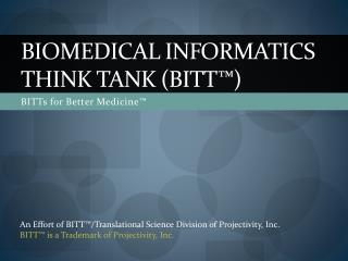 Biomedical Informatics Think Tank (BITT™)