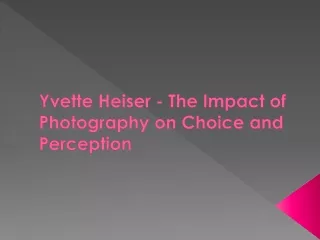 Yvette Heiser - The Impact of Photography on Choice and Perception