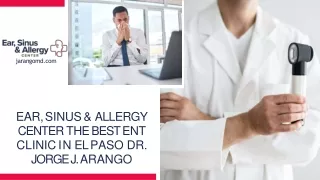 Ear, Sinus & Allergy Center  The Best ENT Clinic in El Paso  Dr. Jorge J. Arango