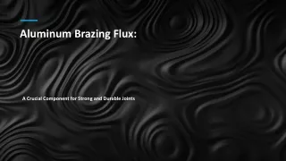 Aluminum Brazing Flux - A Crucial Component for Strong and Durable Joints