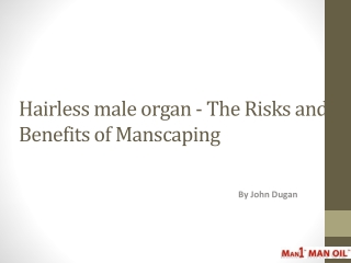 Hairless male organ - The Risks and Benefits of Manscaping