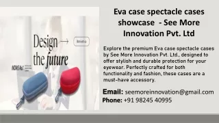 Eva case spectacle cases showcase  - See More Innovation Pvt. Ltd