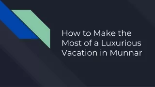 How to Make the Most of a Luxurious Vacation in Munnar