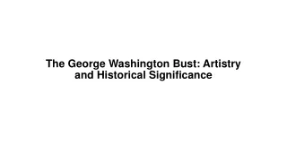 The George Washington Bust  Artistry and Historical Significance