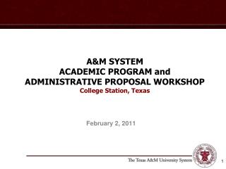 A&M SYSTEM ACADEMIC PROGRAM and ADMINISTRATIVE PROPOSAL WORKSHOP College Station, Texas