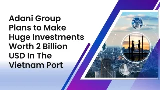 Adani Group Plans to Make Huge Investments Worth 2 Billion USD In The Vietnam Port